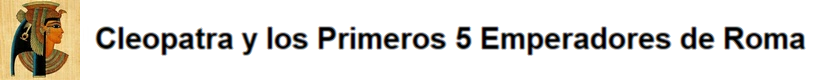 Cleopatra y los Primeros 5 Emperadores de Roma